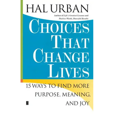 Choices That Change Lives: 15 Ways to Find More Purpose, Meaning, and Joy