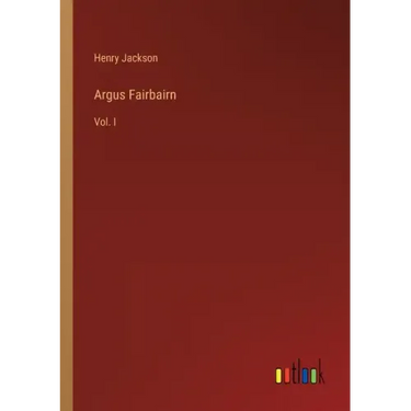 Argus Fairbairn: Vol. I