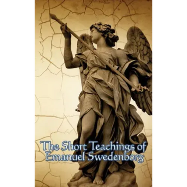The Short Teachings of Emanuel Swedenborg: White Horse, Brief Exposition, De Verbo, God the Savior, Interaction of the Soul and Body