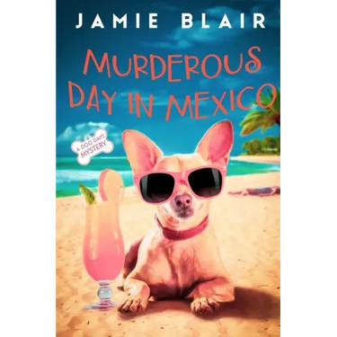 Murderous Day in Mexico: Dog Days Mystery #8, A humorous cozy mystery