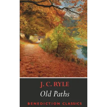 Old Paths: Being Plain Statements on Some of the Weightier Matters of Christianity