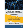 ADHD and Asperger Syndrome in Smart Kids and Adults: Twelve Stories of Struggle, Support, and Treatment