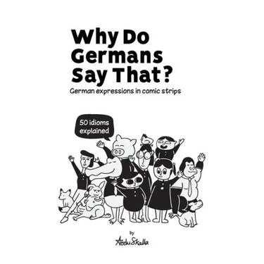 Why Do Germans Say That? German expressions in comic strips. 50 idioms explained.