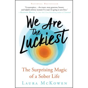 We Are the Luckiest: The Surprising Magic of a Sober Life