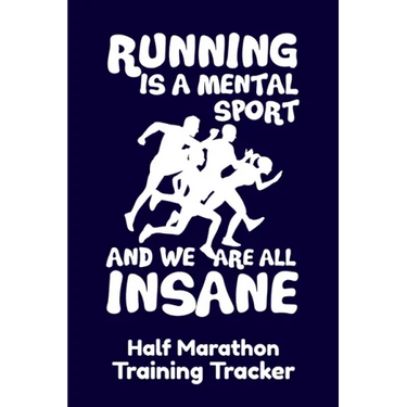 Running Is A Mental Sport And We Are All Insane Half-Marathon Training Tracker: Handy 6 x 9 size with 75 pages including Training Schedule and Run Tra