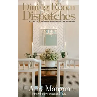 Dining Room Dispatches: A Year of Curated Musings on Life and Home
