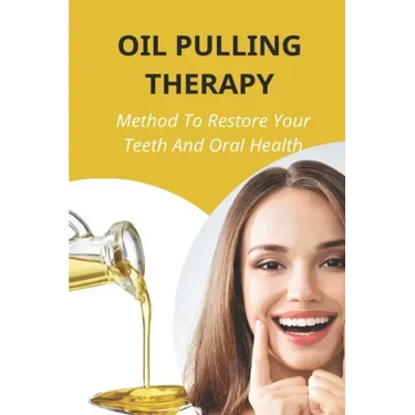 Oil Pulling Therapy: Method To Restore Your Teeth And Oral Health: Oil Pulling Therapy