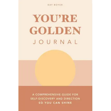 You're Golden Journal: A Comprehensive Guide for Self-Discovery and Direction so You Can Shine