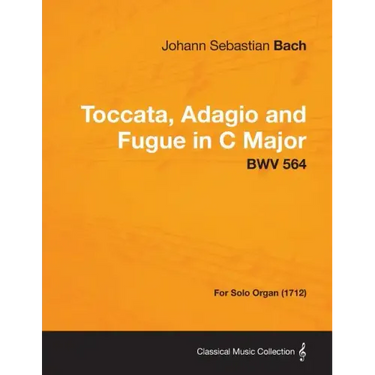 Toccata, Adagio and Fugue in C Major - BWV 564 - For Solo Organ (1712)