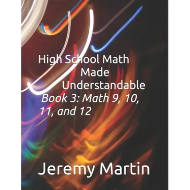High School Math Made Understandable Book 3: Math 9, 10, 11, and 12