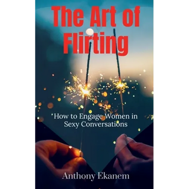 The Art of Flirting: How to Engage Women in Sexy Conversations