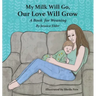 My Milk Will Go, Our Love Will Grow: A Book for Weaning