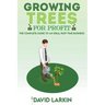 Growing Trees for Profit: The Complete Guide to an Ideal Part-Time Business
