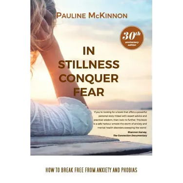 In Stillness Conquer Fear: How to Break Free from Anxiety and Phobias Revised 30th Anniversary Edition