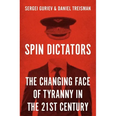 Spin Dictators: The Changing Face of Tyranny in the 21st Century