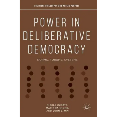 Power in Deliberative Democracy: Norms, Forums, Systems