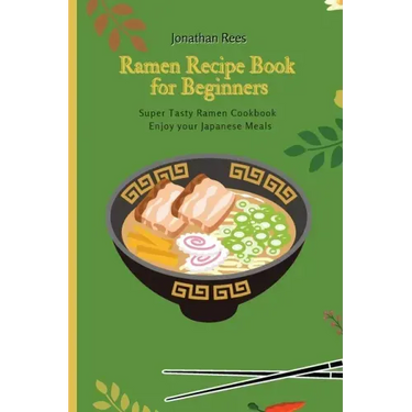 Super Ramen Recipe Book for Beginners: Super Tasty, Quick and Easy Ramen Collection