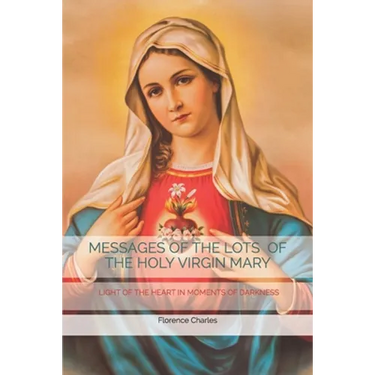 Messages of the Lots of the Holy Virgin Mary: Light of the Heart in Moments of Darkness