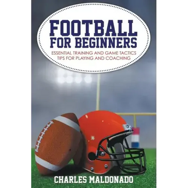Football For Beginners: Essential Training and Game Tactics Tips For Playing and Coaching