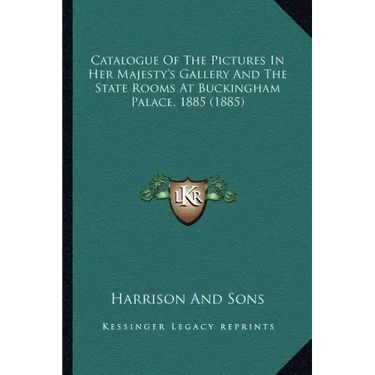Catalogue Of The Pictures In Her Majesty's Gallery And The State Rooms At Buckingham Palace, 1885 (1885)