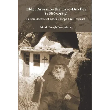 Elder Arsenios the Cave - dweller (1886 - 1983): Fellow ascetic of Elder Joseph the Hesychast