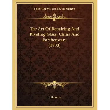 The Art Of Repairing And Riveting Glass, China And Earthenware (1900)