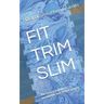 Fit Trim Slim: The Easiest and Most Sustainable Way to Lose Weight