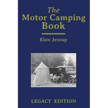 The Motor Camping Book (Legacy Edition): A Manual on Early Car Camping and Classic Recreational Travel