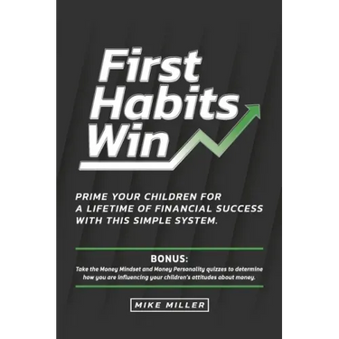 First Habits Win: Prime your children for a lifetime of financial success with this simple system.