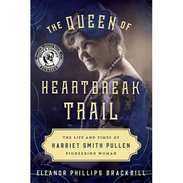 The Queen of Heartbreak Trail: The Life and Times of Harriet Smith Pullen, Pioneering Woman