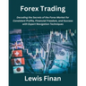 Forex Trading: Decoding the Secrets of the Forex Market for Consistent Profits, Financial Freedom, and Success with Expert Navigation Techniques