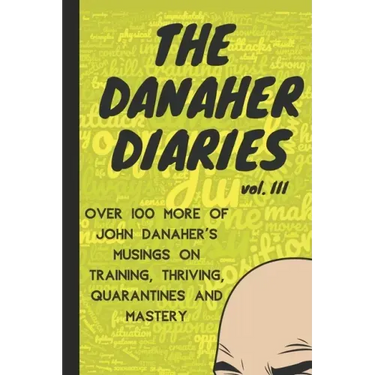 The Danaher Diaries Volume 3: Over 100 more of John Danaher's Musings on Training, Thriving, Quarantines and Mastery