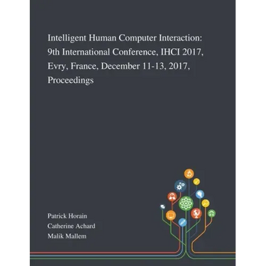 Intelligent Human Computer Interaction: 9th International Conference, IHCI 2017, Evry, France, December 11-13, 2017, Proceedings
