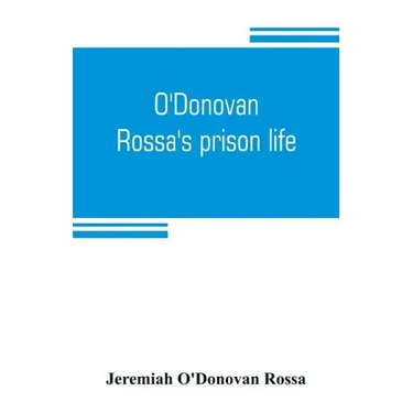 O'Donovan Rossa's prison life: six years in six English prisons