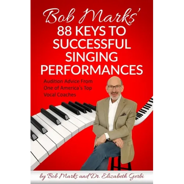 Bob Marks' 88 Keys to Successful Singing Performances: Audition Advice From One of America's Top Vocal Coaches