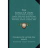 The Songs Of Zion: A Collection Of Choice Songs, Especially Selected And Arranged For The Home And All Meetings, Sunday Schools, And Gath