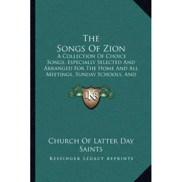 The Songs Of Zion: A Collection Of Choice Songs, Especially Selected And Arranged For The Home And All Meetings, Sunday Schools, And Gath