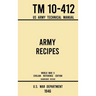 Army Recipes - TM 10-412 US Army Technical Manual (1946 World War II Civilian Reference Edition): The Unabridged Classic Wartime Cookbook for Large Gr