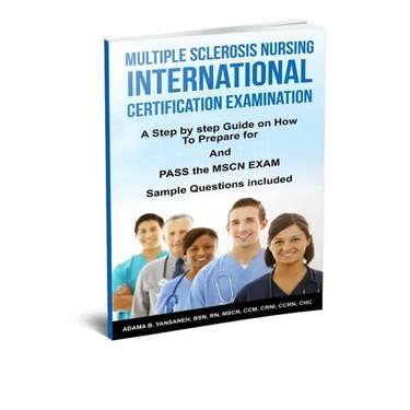 Multiple Sclerosis Nursing International Certification Examination: A Step by Step Guide on How to Prepare for and Pass the MSCN Exam