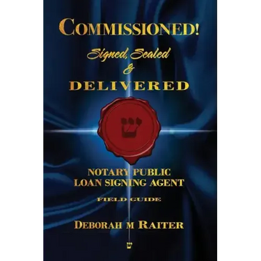 Commissioned! Signed, Sealed & Delivered!: General Notary / Loan Signing Agent Fast Track For Success!