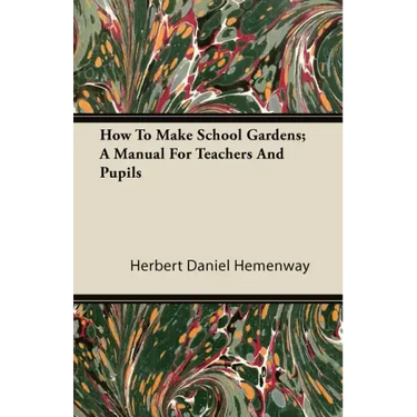 How To Make School Gardens; A Manual For Teachers And Pupils