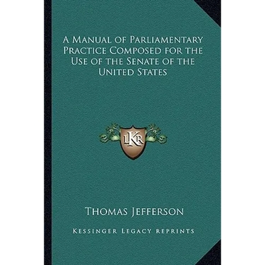 A Manual of Parliamentary Practice Composed for the Use of the Senate of the United States