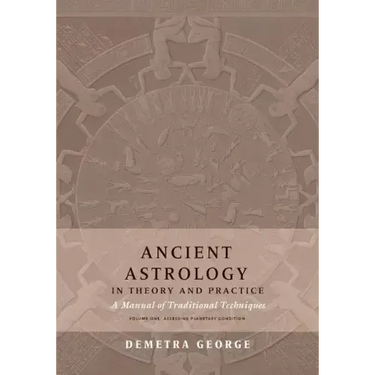 Ancient Astrology in Theory and Practice: A Manual of Traditional Techniques, Volume I: Assessing Planetary Condition