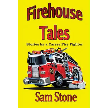 Firehouse Tales: Stories by a Career Fire Fighter