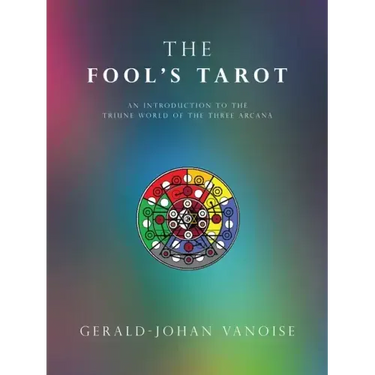 The Fool's Tarot: An Introduction to the Triune World of the Three Arcana