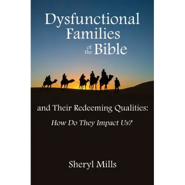 Dysfunctional Families of the Bible and Their Redeeming Qualities: How Do They Impact Us?