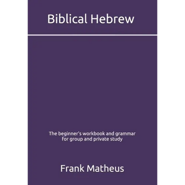 Biblical Hebrew - The beginner's workbook & grammar for group and private study