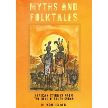 MYTHS and folktales African Stories from the Jieng South Sudan