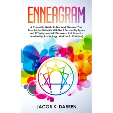 Enneagram: A Complete Guide To Test And Discover Your True Spiritual Identity With The 9 Personality Types and 27 Subtypes (Self-