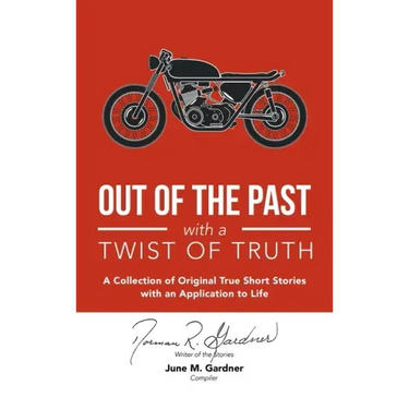 Out of the Past with a Twist of Truth: A Collection of Original True Short Stories with an Application to Life